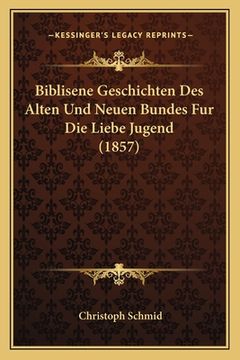 portada Biblisene Geschichten Des Alten Und Neuen Bundes Fur Die Liebe Jugend (1857) (en Alemán)