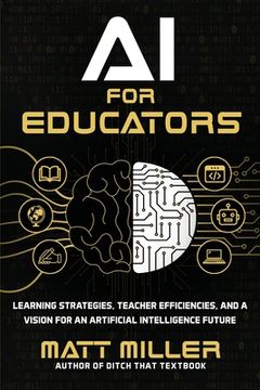 portada AI for Educators: Learning Strategies, Teacher Efficiencies, and a Vision for an Artificial Intelligence Future (en Inglés)