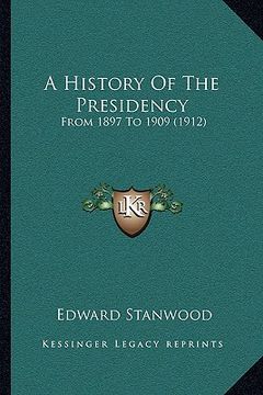 portada a history of the presidency: from 1897 to 1909 (1912) (en Inglés)