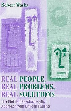 portada real people, real problems, real solutions: the kleinian psychoanalytic approach with difficult patients (en Inglés)