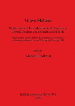 portada Grave Matters: Eight studies of First Millennium AD burials in Crimea, England and southern Scandinavia (BAR International Series)