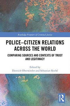 portada Police-Citizen Relations Across the World: Comparing sources and contexts of trust and legitimacy (Routledge Frontiers of Criminal Justice)