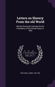 portada Letters on Slavery From the old World: Written During the Canvass for the Presidency of the United States in 1860