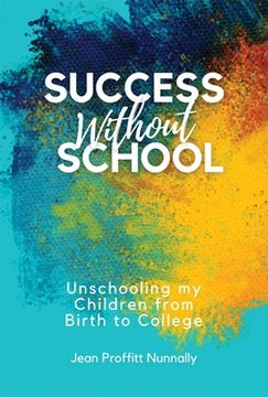 portada Success Without School: Unschooling My Children from Birth to College (en Inglés)