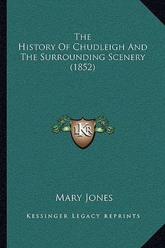 portada the history of chudleigh and the surrounding scenery (1852) (en Inglés)