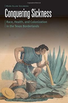 portada Conquering Sickness: Race, Health, and Colonization in the Texas Borderlands (Borderlands and Transcultural Studies)