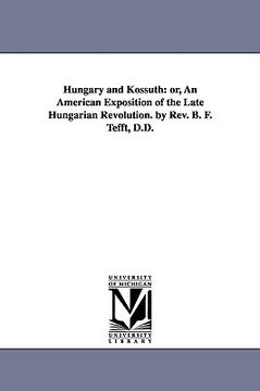 portada hungary and kossuth: or, an american exposition of the late hungarian revolution. by rev. b. f. tefft, d.d. (en Inglés)