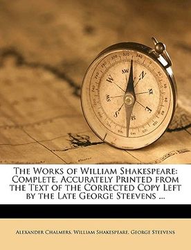 portada the works of william shakespeare: complete, accurately printed from the text of the corrected copy left by the late george steevens ... (en Inglés)