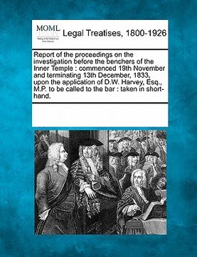 portada report of the proceedings on the investigation before the benchers of the inner temple: commenced 19th november and terminating 13th december, 1833, u (en Inglés)