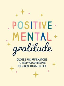 portada Positive Mental Gratitude: Quotes and Affirmations to Help you Appreciate the Good Things in Life (en Inglés)