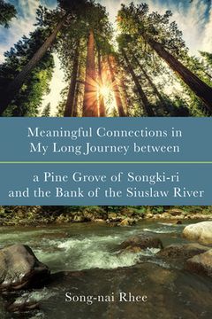 portada Meaningful Connections in My Long Journey between a Pine Grove of Songki-ri and the Bank of the Siuslaw River (en Inglés)