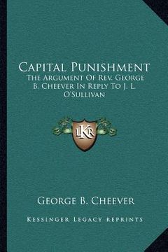 portada capital punishment: the argument of rev. george b. cheever in reply to j. l. o'sullivan