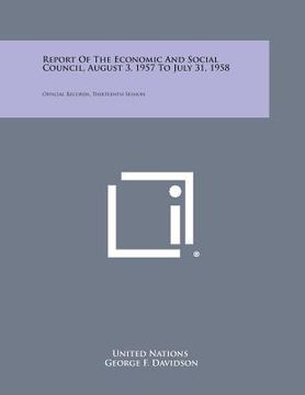 portada Report of the Economic and Social Council, August 3, 1957 to July 31, 1958: Official Records, Thirteenth Session (in English)