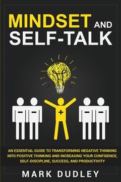 portada Mindset and Self-Talk: An Essential Guide to Transforming Negative Thinking Into Positive Thinking and Increasing Your Confidence, Self-Disci (in English)