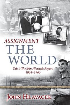 portada Assignment The World: This is The John Hlavacek Report, 1964-1966 (en Inglés)