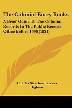 portada the colonial entry books: a brief guide to the colonial records in the public record office before 1696 (1921) (in English)