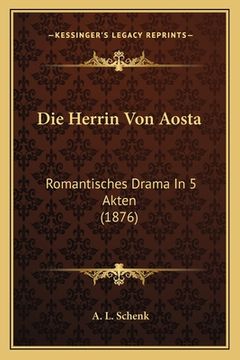 portada Die Herrin Von Aosta: Romantisches Drama In 5 Akten (1876) (in German)
