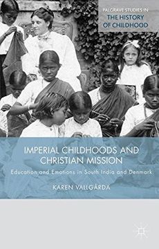 portada Imperial Childhoods and Christian Mission: Education and Emotions in South India and Denmark (Palgrave Studies in the History of Childhood)