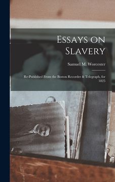 portada Essays on Slavery: Re-published From the Boston Recorder & Telegraph, for 1825 (en Inglés)