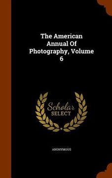 portada The American Annual Of Photography, Volume 6 (en Inglés)