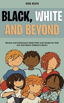 portada Black, White and Beyond: Racism and Intolerance Made Plain and Simple for Kids (an Anti-Racist Children'S Book) (in English)
