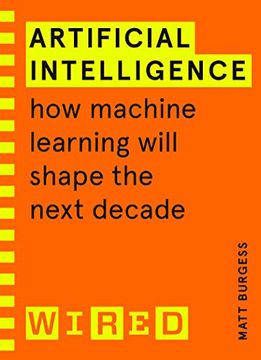 portada Artificial Intelligence (Wired Guides): How Machine Learning Will Shape the Next Decade (en Inglés)