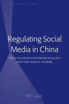 portada Regulating Social Media in China: Foucauldian Governmentality and the Public Sphere