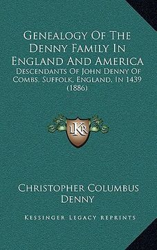 portada genealogy of the denny family in england and america: descendants of john denny of combs, suffolk, england, in 1439 (1886)