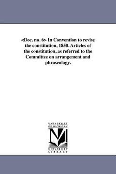 portada in convention to revise the constitution, 1850. articles of the constitution, as referred to the committee on arrangement and phraseology. (in English)