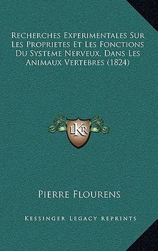 portada Recherches Experimentales Sur Les Proprietes Et Les Fonctions Du Systeme Nerveux, Dans Les Animaux Vertebres (1824) (en Francés)