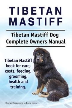 portada Tibetan Mastiff. Tibetan Mastiff Dog Complete Owners Manual. Tibetan Mastiff book for care, costs, feeding, grooming, health and training. 