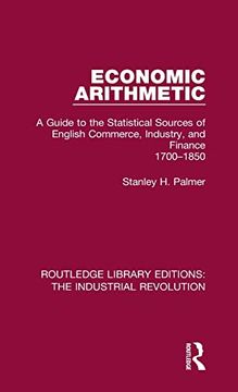 portada Economic Arithmetic: A Guide to the Statistical Sources of English Commerce, Industry, and Finance, 1700-1850 (Routledge Library Editions: The Industrial Revolution) (in English)
