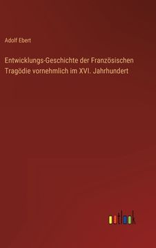 portada Entwicklungs-Geschichte der Französischen Tragödie vornehmlich im XVI. Jahrhundert (en Alemán)
