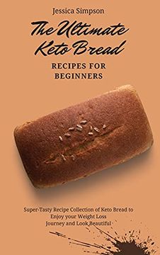 portada The Ultimate Keto Bread Recipes for Beginners: Super-Tasty Recipe Collection of Keto Bread to Enjoy Your Weight Loss Journey and Look Beautiful 