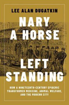 portada Nary a Horse Left Standing: How a Nineteenth-Century Epidemic Transformed Medicine, Animal Welfare, and the Modern City