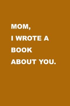 portada Mom I wrote a book about you: Gift Idea to celebrate your love for your Mother. Perfect present for Mother's day, Christmas, Anniversaries or others (en Inglés)