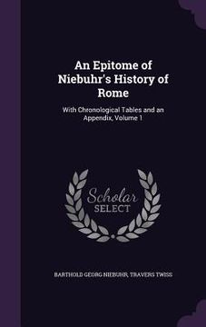 portada An Epitome of Niebuhr's History of Rome: With Chronological Tables and an Appendix, Volume 1 (en Inglés)