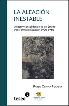 portada La aleación inestable. Origen y consolidación de un Estado transformista: Ecuador, 1920-1960