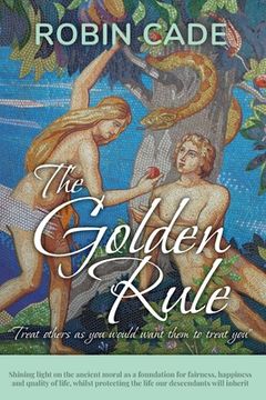 portada The Golden Rule: Shining light on the ancient moral as a foundation for fairness, happiness and quality of life, whilst protecting the (en Inglés)