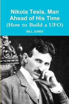 portada Nikola Tesla, Man Ahead of His Time (How to Build a UFO)