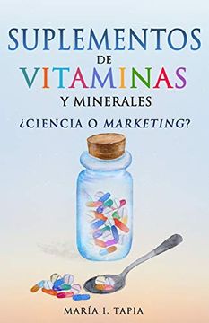 Libro Suplementos de Vitaminas y Minerales: Ciencia o Marketing?,  MarÍA I. Tapia, ISBN 9781984254832. Comprar en Buscalibre