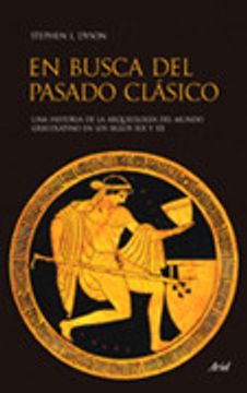 portada en busca del pasado clasico: una historia de la arqueologia del mundo grecolatino en los siglos xix y xx (in Spanish)