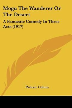 portada mogu the wanderer or the desert: a fantastic comedy in three acts (1917) (en Inglés)