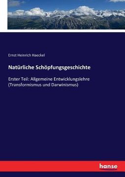 portada Natürliche Schöpfungsgeschichte: Erster Teil: Allgemeine Entwicklungslehre (Transformismus und Darwinismus) (in German)