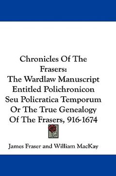 portada chronicles of the frasers: the wardlaw manuscript entitled polichronicon seu policratica temporum or the true genealogy of the frasers, 916-1674 (in English)