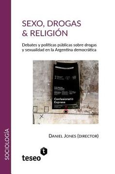 portada Sexo, drogas & religión: Debates y políticas públicas sobre drogas y sexualidad en la Argentina democrática