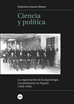 portada Ciencia y Política: La Organización de la Arqueología y la Prehistoria en España (1850-1939) (Biblioteca Universitària)