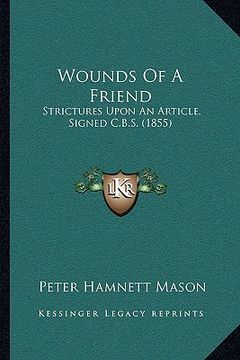 portada wounds of a friend: strictures upon an article, signed c.b.s. (1855)