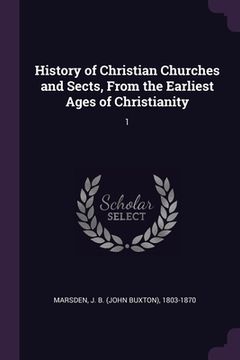 portada History of Christian Churches and Sects, From the Earliest Ages of Christianity: 1