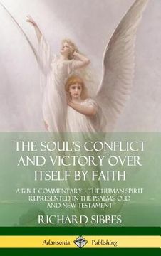 portada The Soul's Conflict and Victory Over Itself by Faith: A Bible Commentary; The Human Spirit Represented in the Psalms, old and new Testament (Hardcover) (en Inglés)